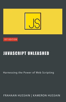 Coperta cărții 'JavaScript Unleashed: Harnessing the Power of Web Scripting - Kameron Hussain'