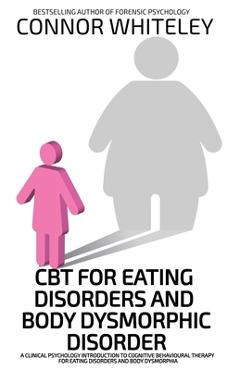 Coperta cărții 'CBT For Eating Disorders And Body Dysphoric Disorder: A Clinical Psychology Introduction To Eating Disorders And Body'