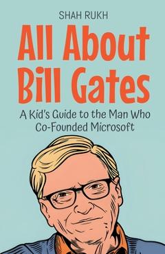 Poza produsului All About Bill Gates: A Kid's Guide to the Man Who Co-Founded Microsoft - Shah Rukh