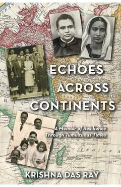 Echoes Across Continents: A Memoir of Resilience Through Tumultuous Times - Krishna Das Ray