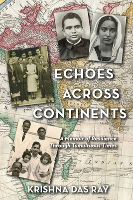 Coperta cărții 'Echoes Across Continents: A Memoir of Resilience Through Tumultuous Times - Krishna Das Ray'