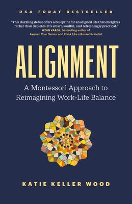 Alignment: A Montessori Approach to Reimagining Work-Life Balance - Katie Keller Wood
