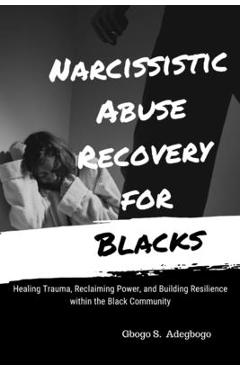 Coperta cărții 'Narcissistic Abuse Recovery for Blacks: Healing Trauma, Reclaiming Power, and Building Resilience within the Black'