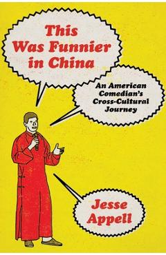 Poza produsului This Was Funnier in China: An American Comedian's Cross-Cultural Journey - Jesse Appell