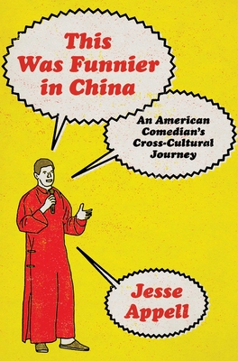 This Was Funnier in China: An American Comedian's Cross-Cultural Journey - Jesse Appell