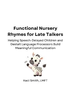 Coperta cărții 'Functional Nursery Rhymes for Late Talkers: Helping Speech-Delayed Children and Gestalt Language Processors Build'