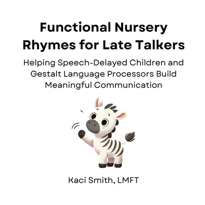 Coperta cărții 'Functional Nursery Rhymes for Late Talkers: Helping Speech-Delayed Children and Gestalt Language Processors Build'
