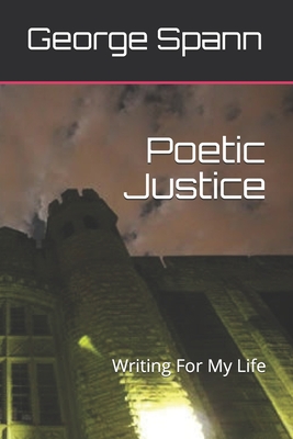 Poetic Justice: Writing for my Life - George Silky Spann