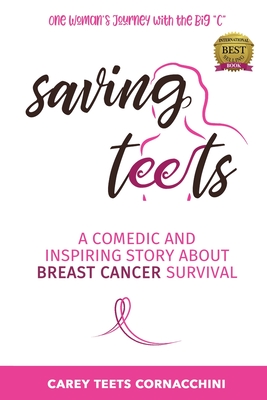 Saving Teets: A Comedic and Inspiring Story About Breast Cancer Survival - Carey Teets Cornacchini