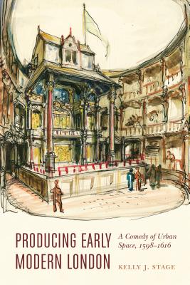 Producing Early Modern London: A Comedy of Urban Space, 1598-1616 - Kelly J. Stage