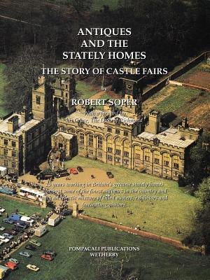 Antiques and the Stately Homes: The Story of Castle Fairs - Robert Soper