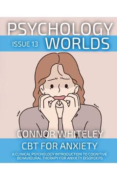Coperta cărții 'Psychology Worlds Issue 13: CBT For Anxiety A Clinical Psychology Introduction To Cognitive Behavioural Therapy For'