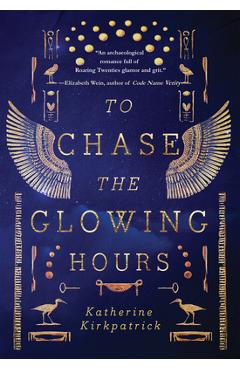 Coperta cărții 'To Chase the Glowing Hours: A Novel of Highclere and Egypt - Katherine Kirkpatrick'