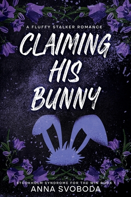 Claiming His Bunny: A Fluffy Stalker Romance - Anna Svoboda