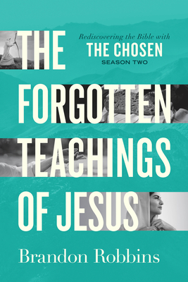 The Forgotten Teachings of Jesus: Rediscovering the Bible with the Chosen: Season Two - Brandon Robbins