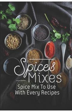 Poza produsului Spice Mixes: Spice Mix To Use With Every Recipes: Recipes For Beginner - Heidy Meditz