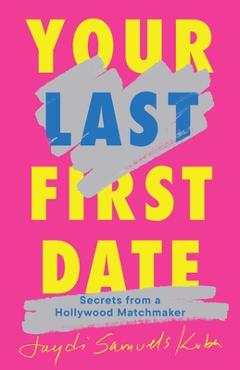 Poza produsului Your Last First Date: Secrets from a Hollywood Matchmaker - Jaydi Samuels Kuba