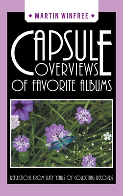 Capsule Overviews of Favorite Albums: Reflections from Sixty Years of Collecting Records - Martin Winfree