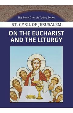Coperta cărții 'On the Eucharist and the Liturgy - Saint Cyril Of Jerusalem'
