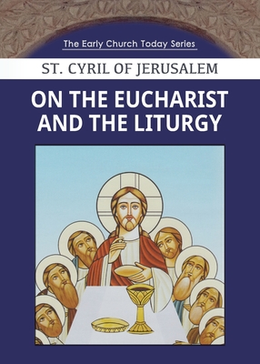 On the Eucharist and the Liturgy - Saint Cyril Of Jerusalem