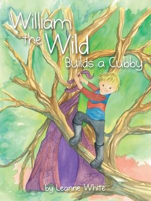 William the Wild Builds a Cubby - Leanne White