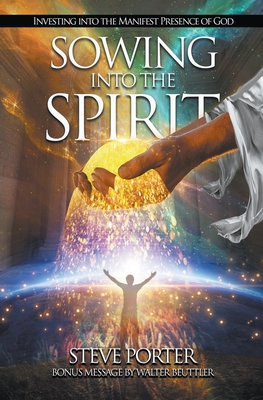 Coperta cărții 'Sowing Into the Spirit: Investing into the Manifest Presence of God - Steve Porter'