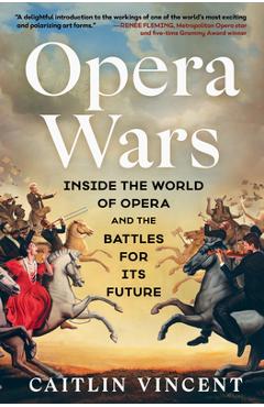 Poza produsului Opera Wars: Inside the World of Opera and the Battles for Its Future - Caitlin Vincent