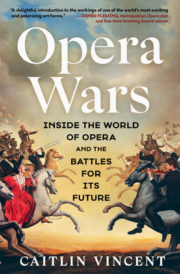 Opera Wars: Inside the World of Opera and the Battles for Its Future - Caitlin Vincent