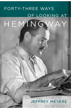 Poza produsului Forty-Three Ways of Looking at Hemingway - Jeffrey Meyers