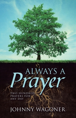 Always a Prayer: Two Hundred Prayers for Any Day - Johnny Wagoner
