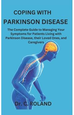 Poza produsului Coping with Parkinson Disease: The Complete Guide to Managing Your Symptoms for Patients Living with Parkinson Disease, their Loved Ones, and Caregive - C. Roland