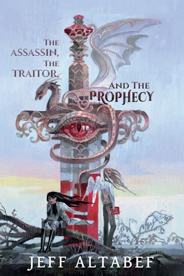 The Assassin, the Traitor, and the Prophecy - Jeff Altabef