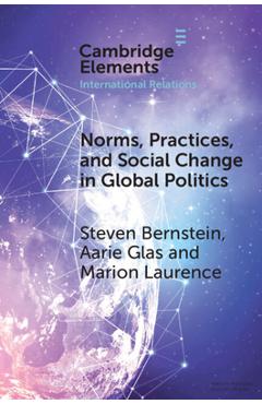 Poza produsului Norms, Practices, and Social Change in Global Politics - Steven Bernstein