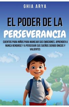 Coperta cărții 'El Poder De La Perseverancia: Cuentos Para Niños Para Manejar Sus Emociones, Aprender A Nunca Rendirse Y A Perseguir'