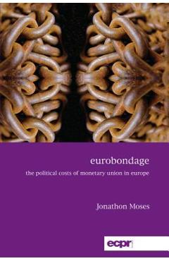 Coperta cărții 'Eurobondage: The Political Costs of Monetary Union in Europe - Jonathon Moses'