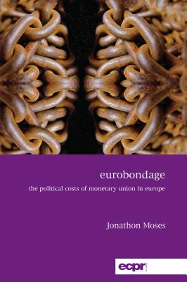Coperta cărții 'Eurobondage: The Political Costs of Monetary Union in Europe - Jonathon Moses'
