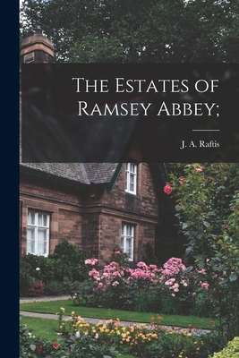 The Estates of Ramsey Abbey; - J. A. (james Ambrose) 1922- Raftis