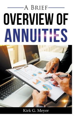 A Brief Overview of Annuities - Kirk G. Meyer