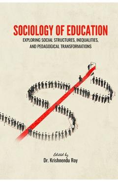 Coperta cărții 'Sociology of Education: Exploring Social Structures, Inequalities, and Pedagogical Transformations -'