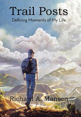 Trail Posts: Defining Moments of My Life - Richard A. Mansen