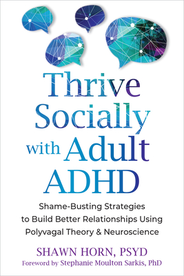 Thrive Socially with Adult ADHD: Shame-Busting Strategies to Build Better Relationships Using Polyvagal Theory and Neuroscience - Shawn Horn