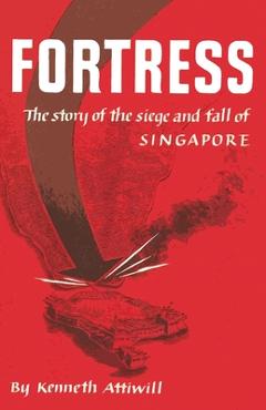 Poza produsului Fortress: The Story of the Siege and Fall of Singapore - Kenneth Attiwill