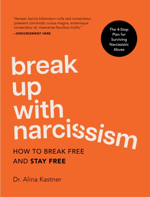 Break Up with Narcissism: How to Break Free and Stay Free -- The 4-Step Plan for Surviving Narcissistic Abuse - Alina Kastner