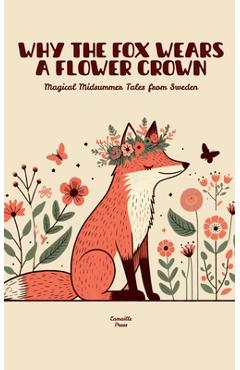 Coperta cărții 'Why the Fox Wears a Flower Crown: Magical Midsummer Tales from Sweden - Camaille Press'