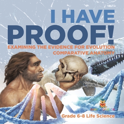 I Have Proof! Examining the Evidence for Evolution Comparative Anatomy Grade 6-8 Life Science - 