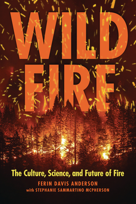 Wildfire: The Culture, Science, and Future of Fire - Ferin Davis Anderson