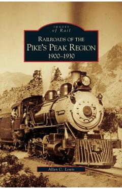 Coperta cărții 'Railroads of the Pike's Peak Region, 1900-1930 - Allan C. Lewis'