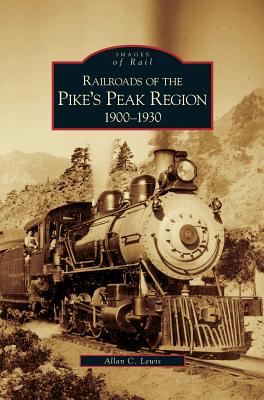 Railroads of the Pike's Peak Region, 1900-1930 - Allan C. Lewis