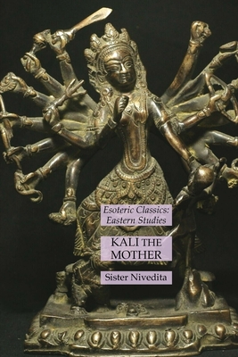 Kali the Mother: Esoteric Classics: Eastern Studies - Sister Nivedita