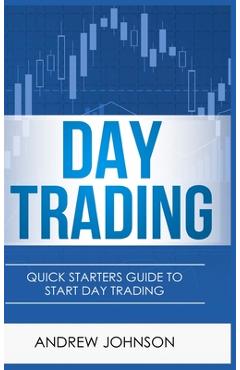 Coperta cărții 'Day Trading - Hardcover Version: Quick Starters Guide To Day Trading - Andrew Johnson'